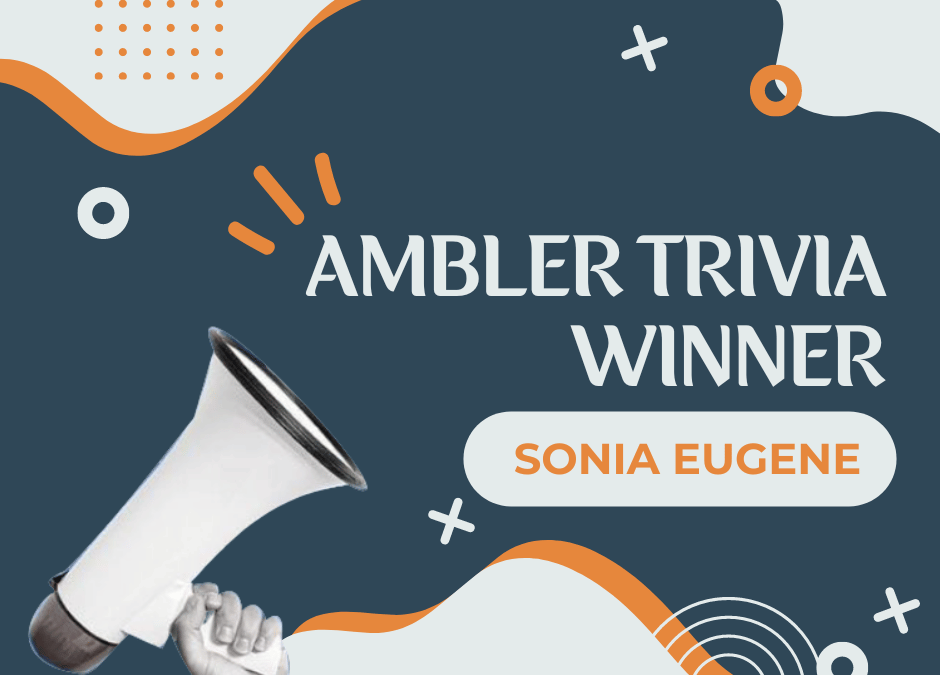 Congratulations to Sonia Eugene, the winner of our Ambler Monthly Trivia!